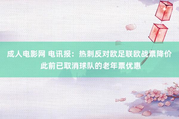 成人电影网 电讯报：热刺反对欧足联欧战票降价 此前已取消球队的老年票优惠