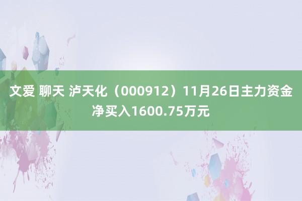 文爱 聊天 泸天化（000912）11月26日主力资金净买入1600.75万元